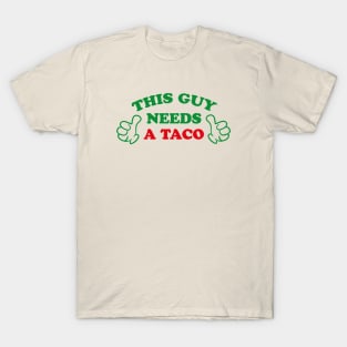 THIS GUY NEEDS A TACO T-Shirt